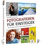 Fotografieren für Einsteiger: Einfach fotografieren lernen. Der...