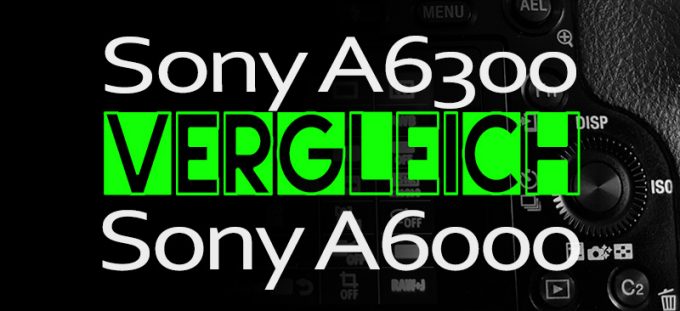 Sony A6300 Vergleich